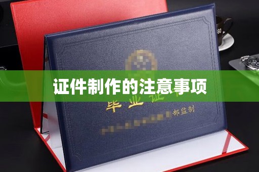 四方台证件制作的注意事项